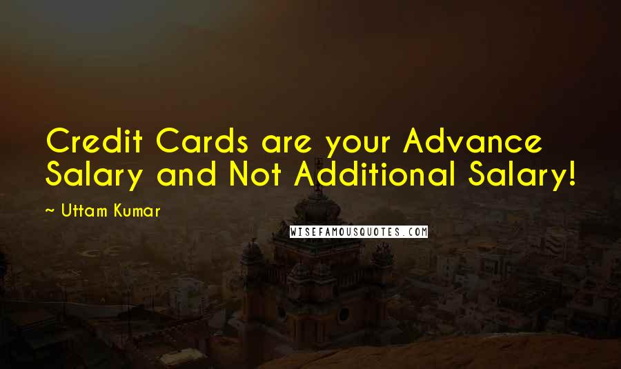 Uttam Kumar Quotes: Credit Cards are your Advance Salary and Not Additional Salary!