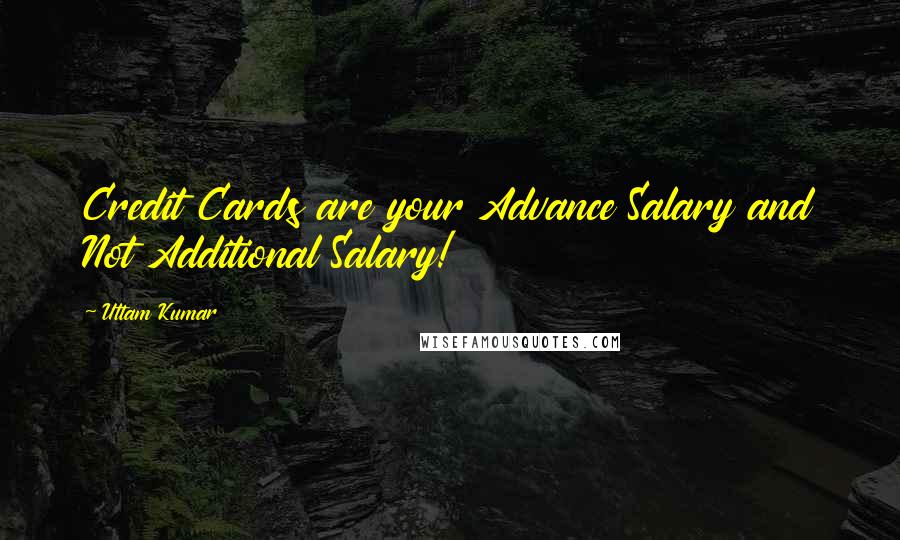 Uttam Kumar Quotes: Credit Cards are your Advance Salary and Not Additional Salary!