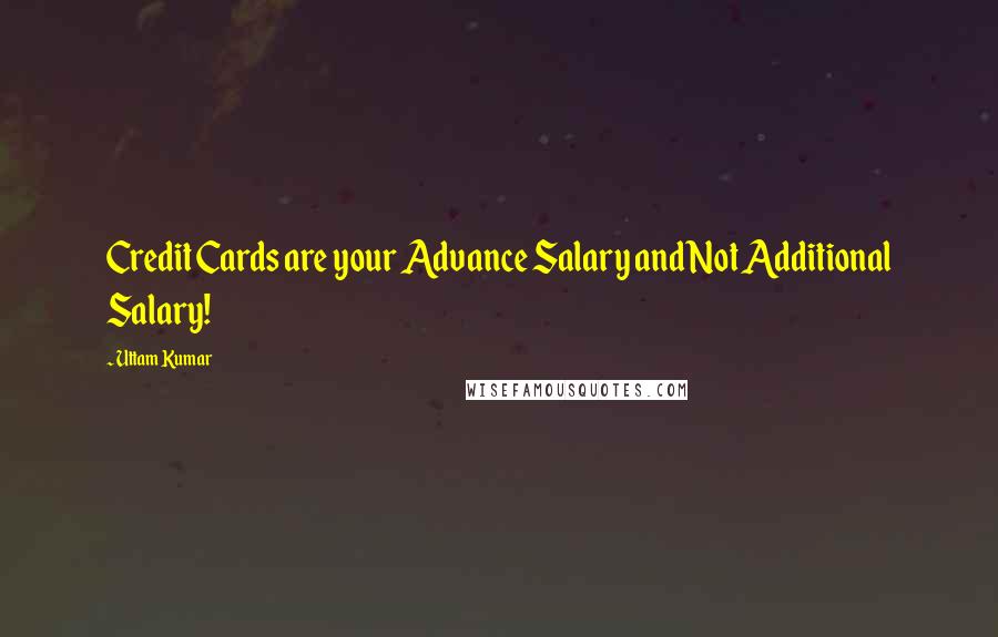 Uttam Kumar Quotes: Credit Cards are your Advance Salary and Not Additional Salary!