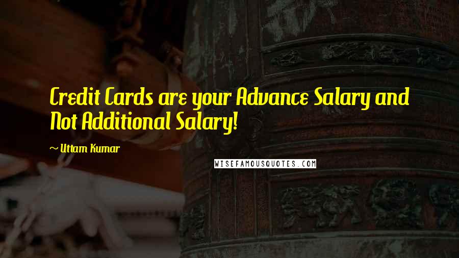 Uttam Kumar Quotes: Credit Cards are your Advance Salary and Not Additional Salary!