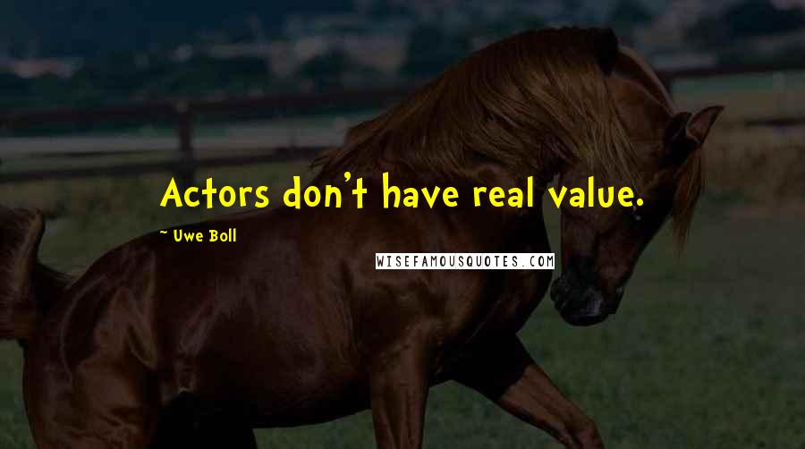 Uwe Boll Quotes: Actors don't have real value.