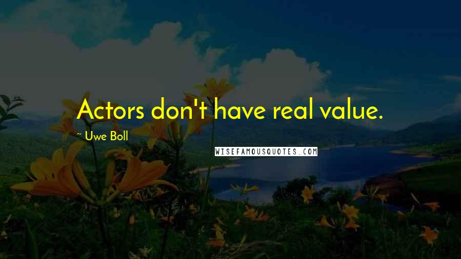 Uwe Boll Quotes: Actors don't have real value.