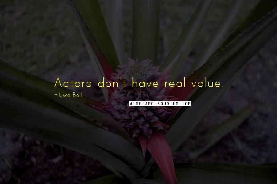 Uwe Boll Quotes: Actors don't have real value.