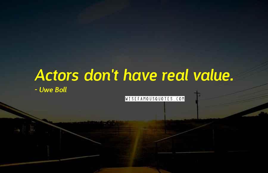 Uwe Boll Quotes: Actors don't have real value.