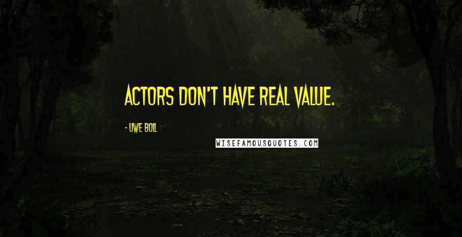 Uwe Boll Quotes: Actors don't have real value.