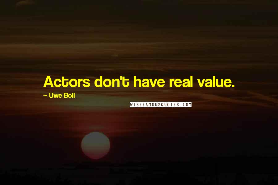 Uwe Boll Quotes: Actors don't have real value.