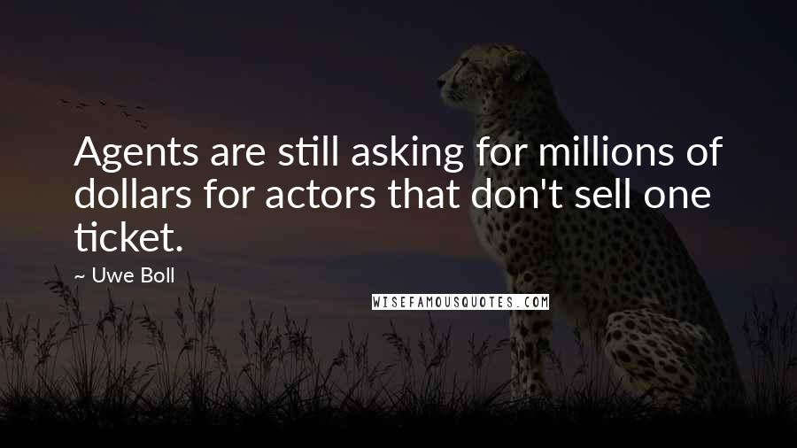 Uwe Boll Quotes: Agents are still asking for millions of dollars for actors that don't sell one ticket.