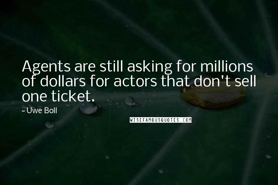 Uwe Boll Quotes: Agents are still asking for millions of dollars for actors that don't sell one ticket.