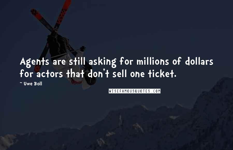 Uwe Boll Quotes: Agents are still asking for millions of dollars for actors that don't sell one ticket.