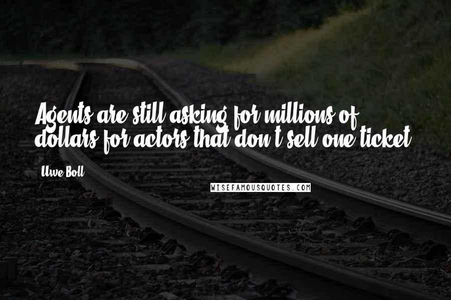 Uwe Boll Quotes: Agents are still asking for millions of dollars for actors that don't sell one ticket.