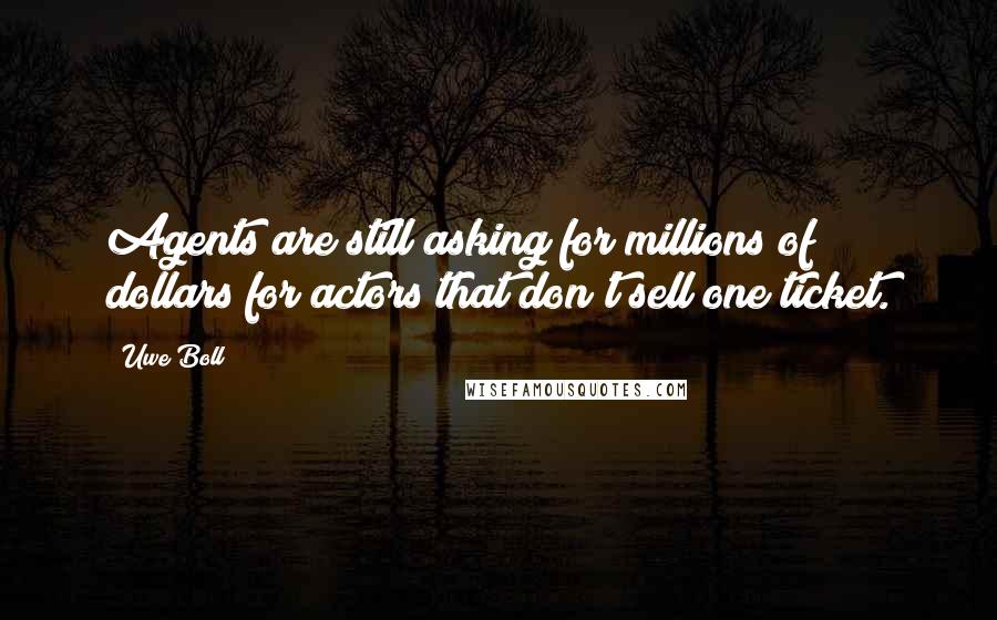 Uwe Boll Quotes: Agents are still asking for millions of dollars for actors that don't sell one ticket.