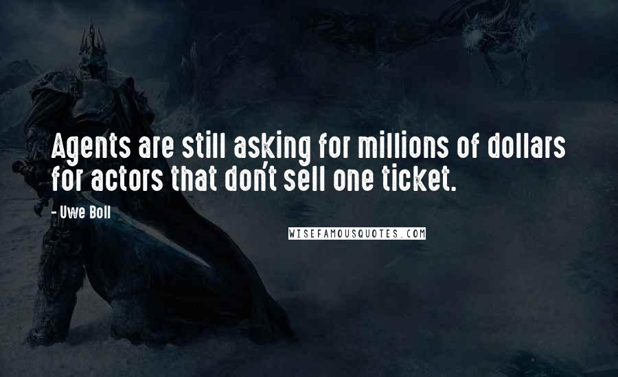 Uwe Boll Quotes: Agents are still asking for millions of dollars for actors that don't sell one ticket.