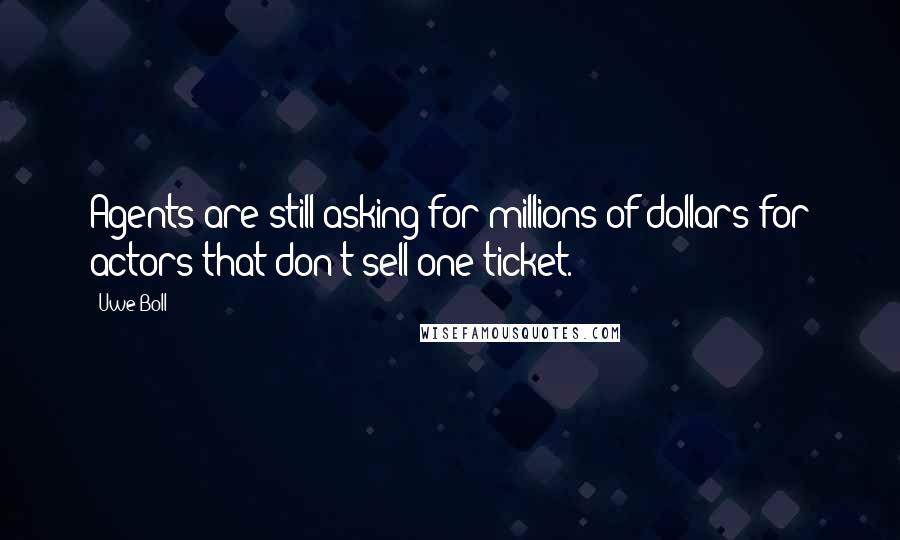 Uwe Boll Quotes: Agents are still asking for millions of dollars for actors that don't sell one ticket.