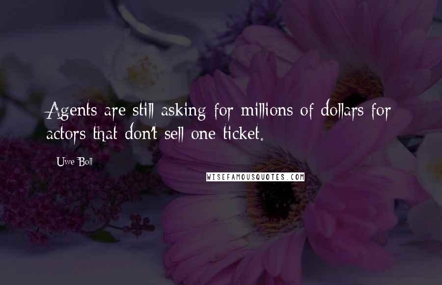 Uwe Boll Quotes: Agents are still asking for millions of dollars for actors that don't sell one ticket.