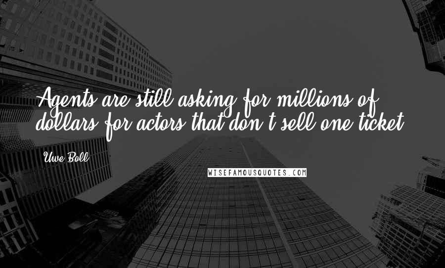 Uwe Boll Quotes: Agents are still asking for millions of dollars for actors that don't sell one ticket.