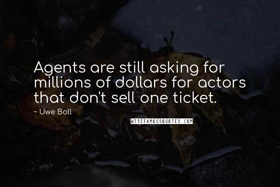 Uwe Boll Quotes: Agents are still asking for millions of dollars for actors that don't sell one ticket.