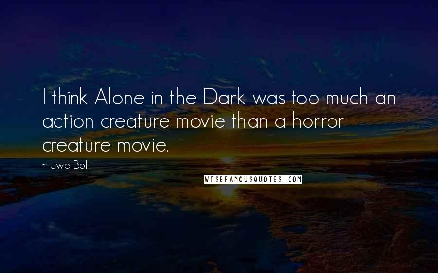 Uwe Boll Quotes: I think Alone in the Dark was too much an action creature movie than a horror creature movie.