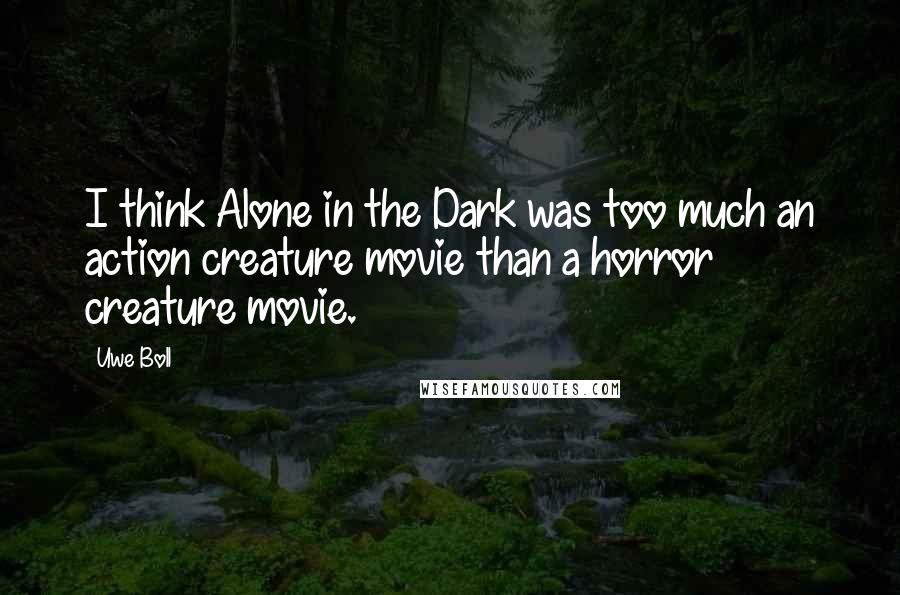 Uwe Boll Quotes: I think Alone in the Dark was too much an action creature movie than a horror creature movie.