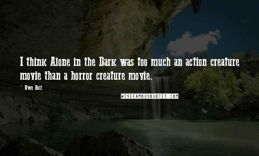 Uwe Boll Quotes: I think Alone in the Dark was too much an action creature movie than a horror creature movie.