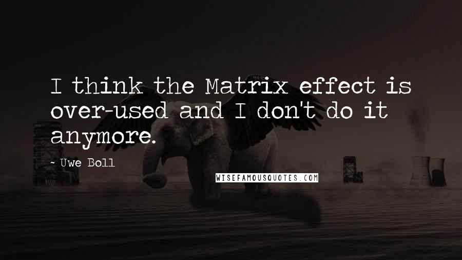 Uwe Boll Quotes: I think the Matrix effect is over-used and I don't do it anymore.