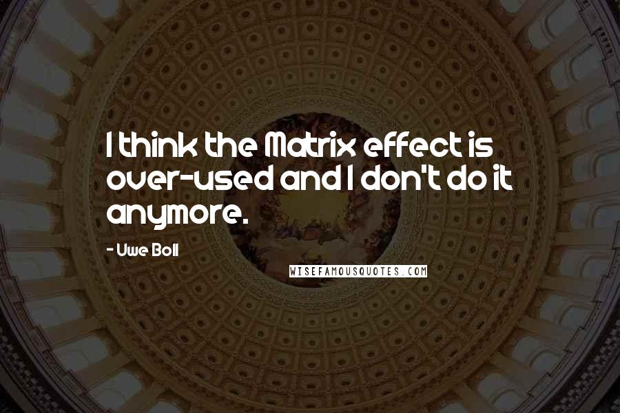 Uwe Boll Quotes: I think the Matrix effect is over-used and I don't do it anymore.