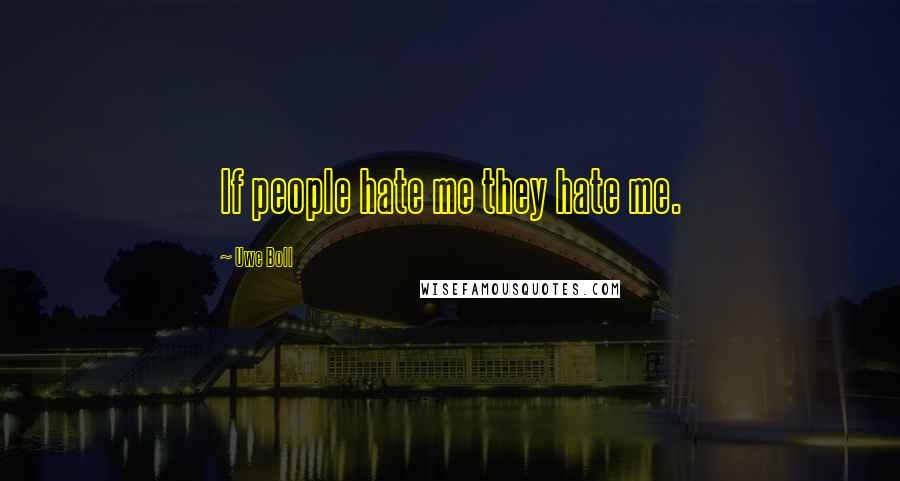 Uwe Boll Quotes: If people hate me they hate me.