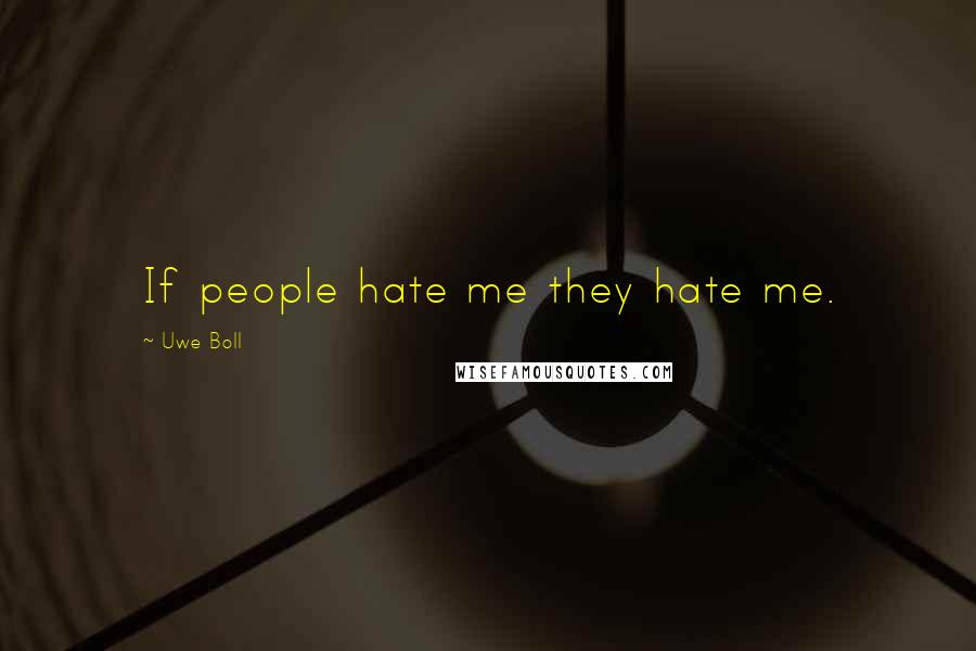 Uwe Boll Quotes: If people hate me they hate me.