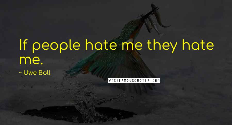 Uwe Boll Quotes: If people hate me they hate me.