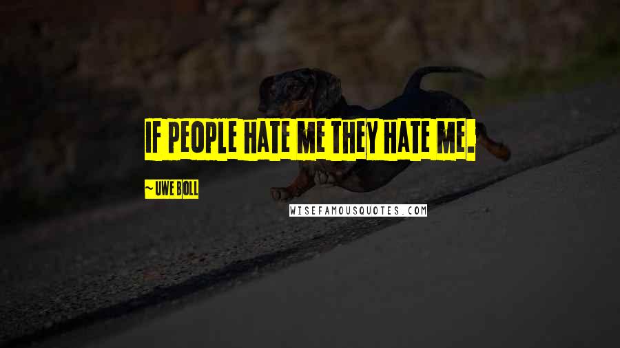 Uwe Boll Quotes: If people hate me they hate me.