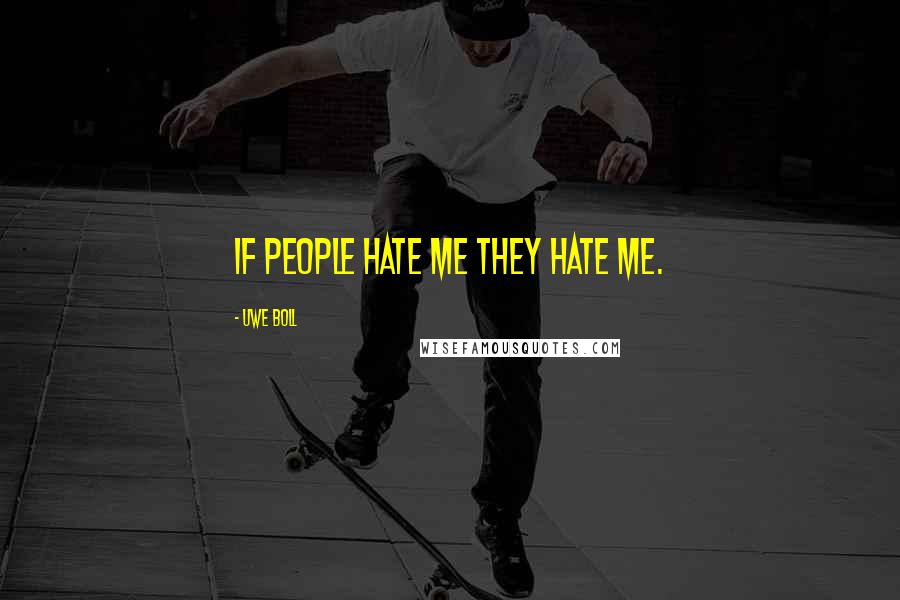 Uwe Boll Quotes: If people hate me they hate me.