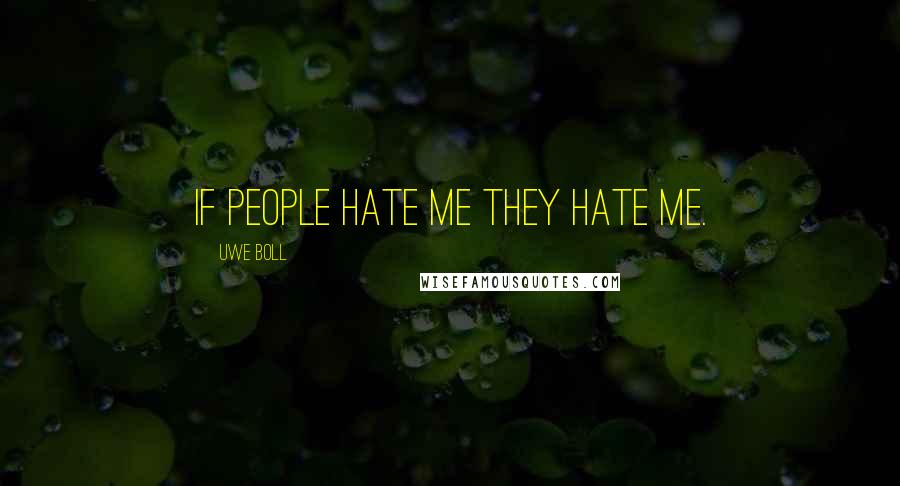 Uwe Boll Quotes: If people hate me they hate me.
