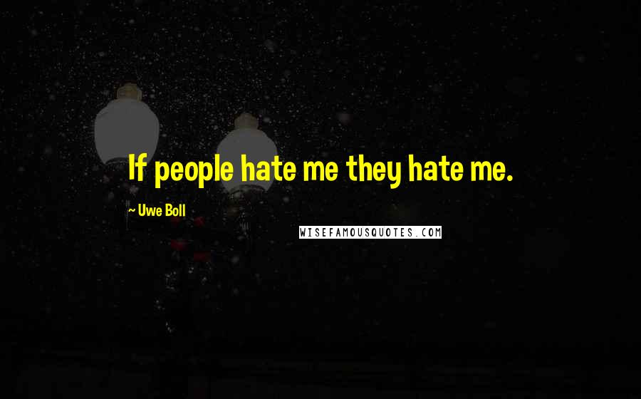 Uwe Boll Quotes: If people hate me they hate me.