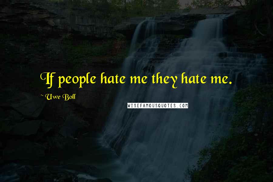 Uwe Boll Quotes: If people hate me they hate me.
