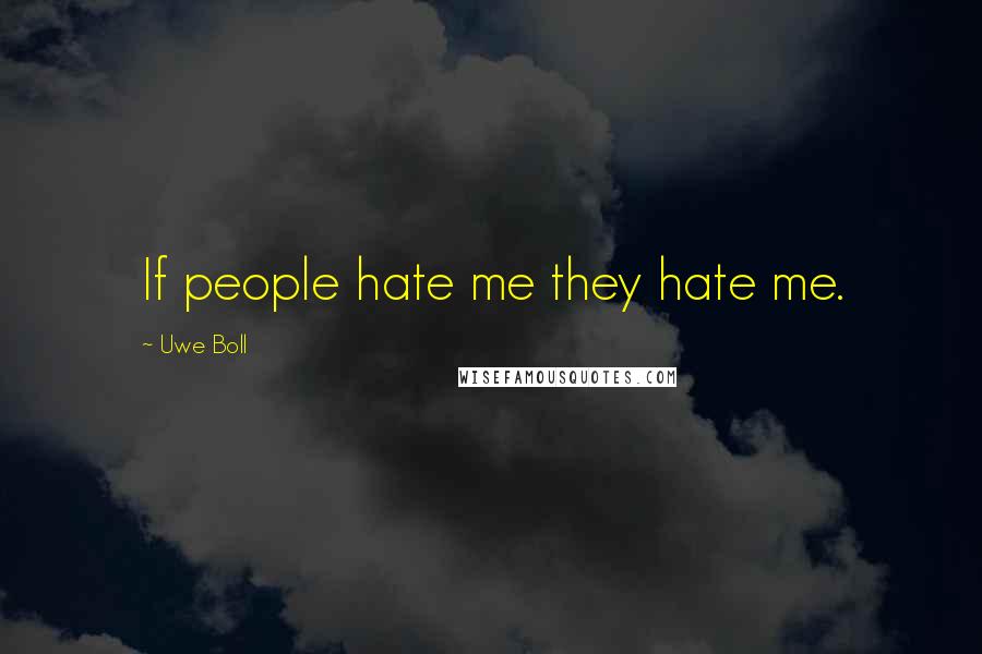 Uwe Boll Quotes: If people hate me they hate me.