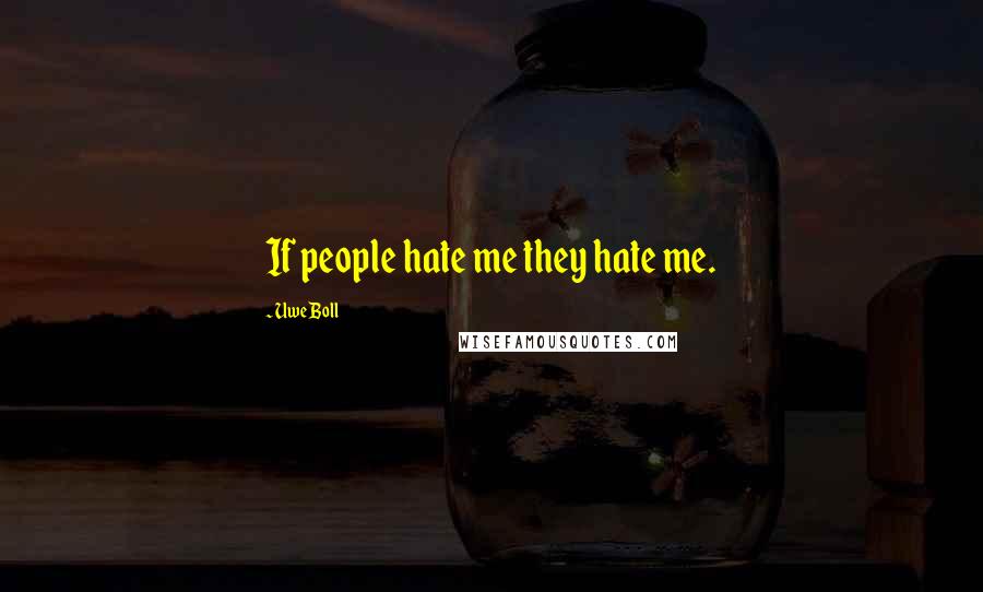 Uwe Boll Quotes: If people hate me they hate me.
