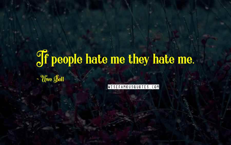 Uwe Boll Quotes: If people hate me they hate me.