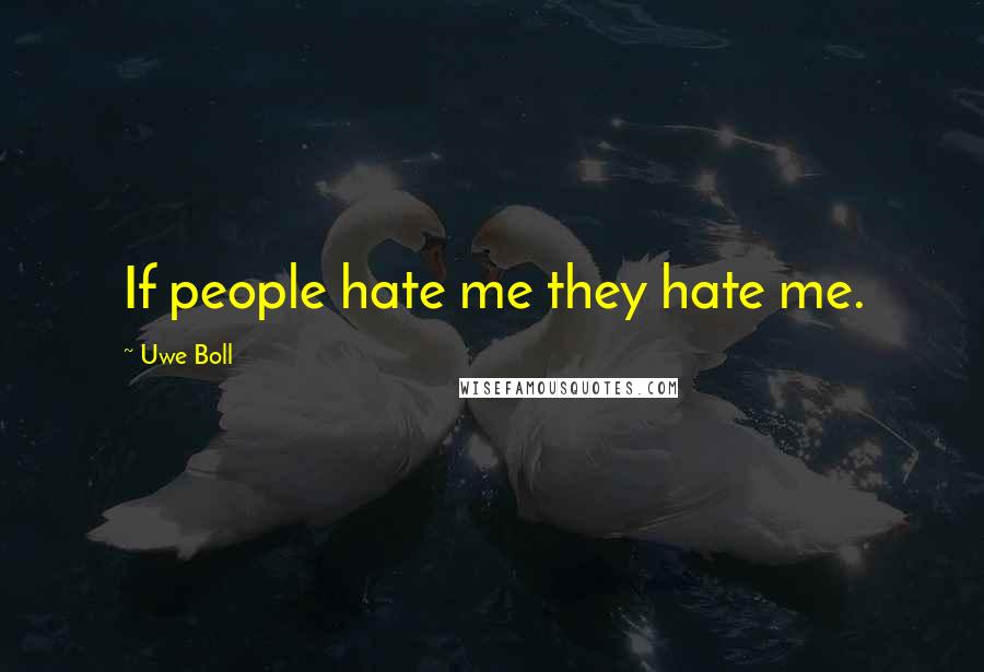 Uwe Boll Quotes: If people hate me they hate me.