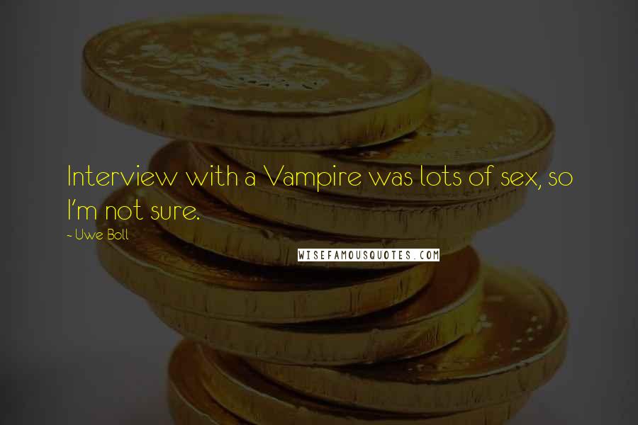 Uwe Boll Quotes: Interview with a Vampire was lots of sex, so I'm not sure.