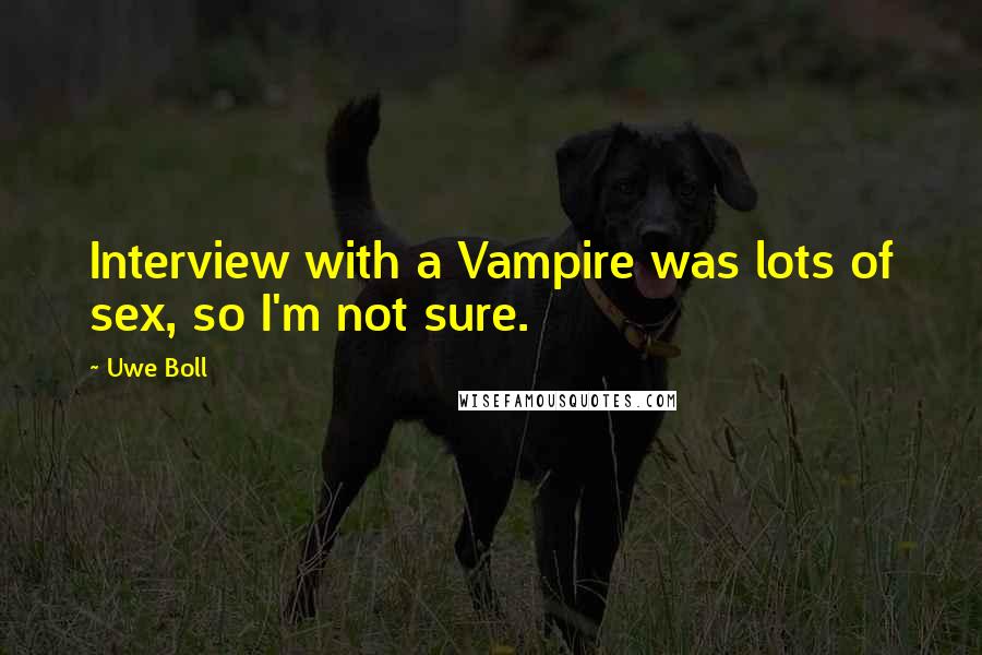 Uwe Boll Quotes: Interview with a Vampire was lots of sex, so I'm not sure.