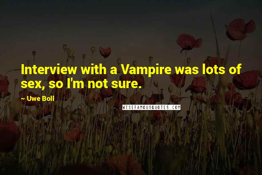 Uwe Boll Quotes: Interview with a Vampire was lots of sex, so I'm not sure.