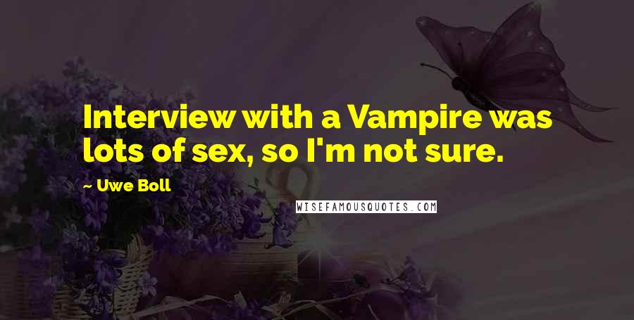 Uwe Boll Quotes: Interview with a Vampire was lots of sex, so I'm not sure.