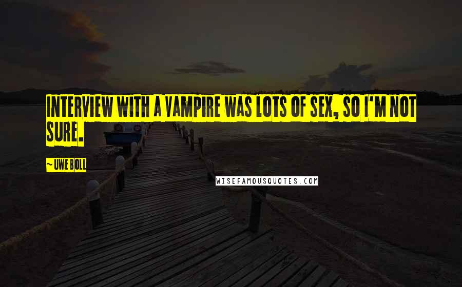 Uwe Boll Quotes: Interview with a Vampire was lots of sex, so I'm not sure.