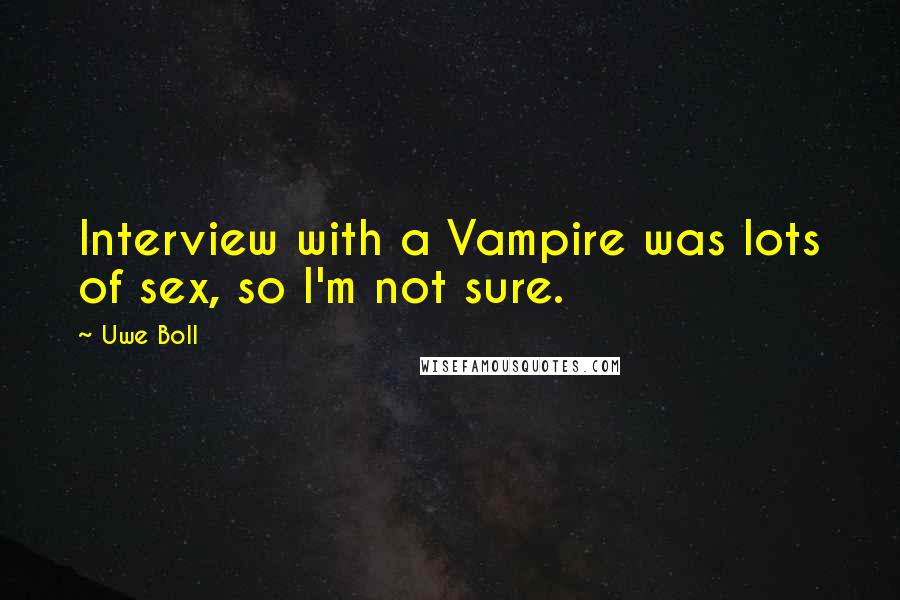 Uwe Boll Quotes: Interview with a Vampire was lots of sex, so I'm not sure.