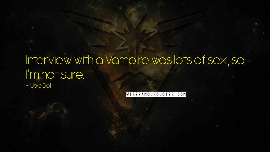 Uwe Boll Quotes: Interview with a Vampire was lots of sex, so I'm not sure.