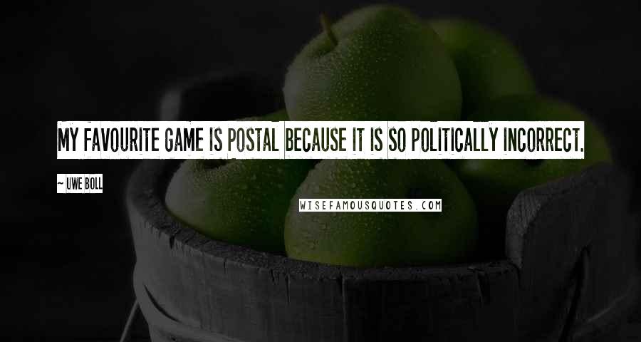 Uwe Boll Quotes: My favourite game is Postal because it is so politically incorrect.