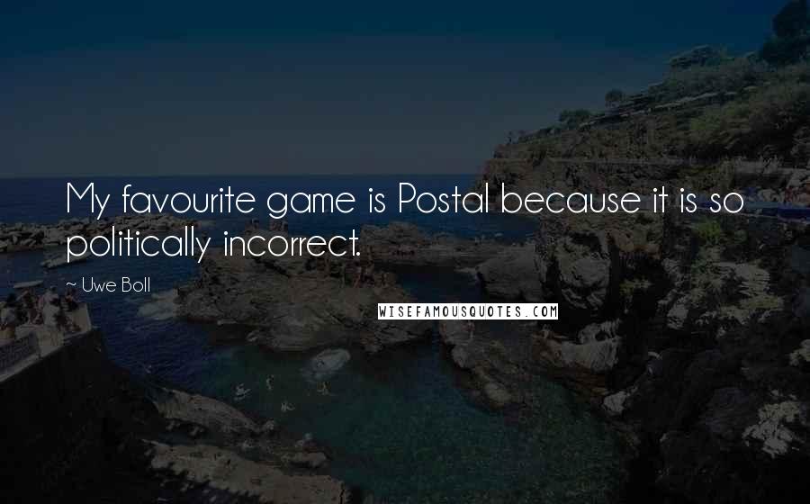 Uwe Boll Quotes: My favourite game is Postal because it is so politically incorrect.