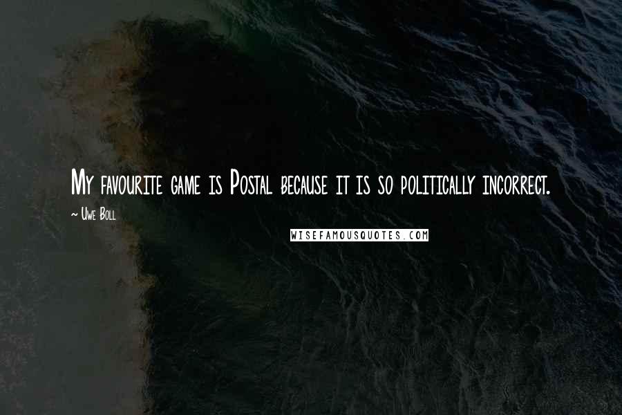 Uwe Boll Quotes: My favourite game is Postal because it is so politically incorrect.