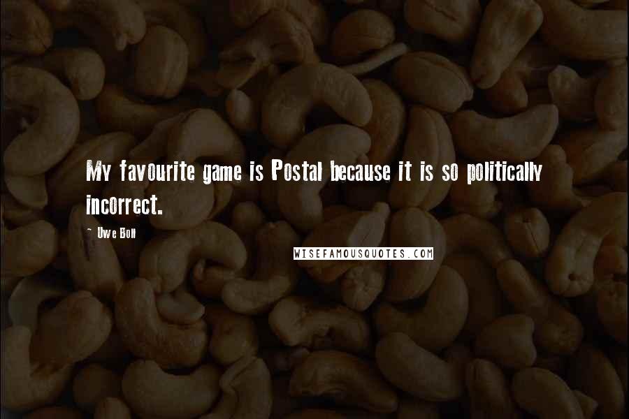 Uwe Boll Quotes: My favourite game is Postal because it is so politically incorrect.