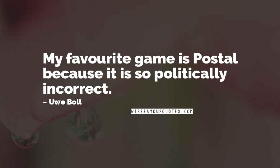 Uwe Boll Quotes: My favourite game is Postal because it is so politically incorrect.