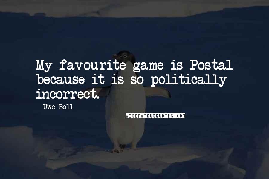 Uwe Boll Quotes: My favourite game is Postal because it is so politically incorrect.